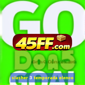 slasher 3 temporada elenco